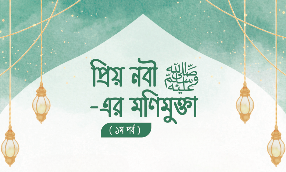 প্রিয় নবী ﷺ-এর মণিমুক্তা (১ম পর্ব)